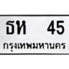 1.ทะเบียนรถ 45 ทะเบียนมงคล ธห 45 ทะเบียนรถเลขดี