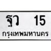51.ทะเบียนรถ 15 ทะเบียนมงคล ฐว 15 จากกรมขนส่ง