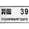 1.ป้ายทะเบียนรถ 39 ทะเบียนมงคล ฆฒ 39 จากกรมขนส่ง