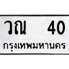 น.ป้ายทะเบียนรถ 40 ทะเบียนมงคล วณ 40 ผลรวมดี 14