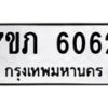 รับจัดหา ทะเบียน 6062 หมวดใหม่ 7ขภ 6062 ทะเบียนมงคล ผลรวมดี 24 - N6904 – 7ขภ